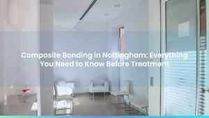 Composite Bonding in Nottingham: Everything You Need to Know Before Treatment