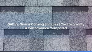 GAF vs. Owens Corning Shingles | Cost, Warranty & Performance Compared