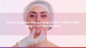 Plastic Surgeon Patient Acquisition: 4 Pillars That Keep Calendars Booked