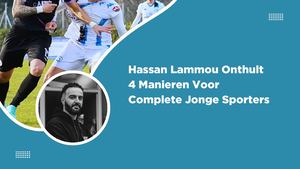 Hassan Lammou Onthult 4 Manieren Voor Complete Jonge Sporters