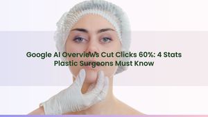 Google AI Overviews Cut Clicks 60%: 4 Stats Plastic Surgeons Must Know