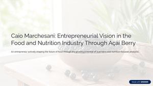 Caio Marchesani Entrepreneurial Vision In The Food And Nutrition Industry Through Acai Berry