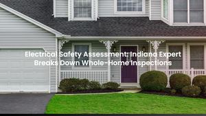 Electrical Safety Assessment: Indiana Expert Breaks Down Whole-Home Inspections