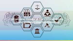 Compliance Standards For Commercial vs. Consumer Debt Collection Explained