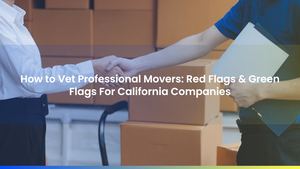 How to Vet Professional Movers: Red Flags & Green Flags For California Companies