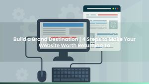 Build a Brand Destination | 4 Steps to Make Your Website Worth Returning To