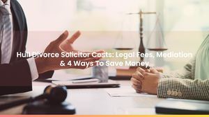 Hull Divorce Solicitor Costs: Legal Fees, Mediation & 4 Ways To Save Money