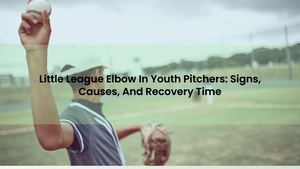 Little League Elbow In Youth Pitchers: Signs, Causes, And Recovery Time