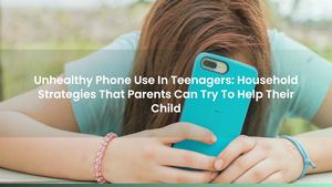 Unhealthy Phone Use In Teenagers: Household Strategies That Parents Can Try To Help Their Child