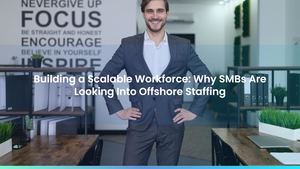 Building a Scalable Workforce: Why SMBs Are Looking Into Offshore Staffing