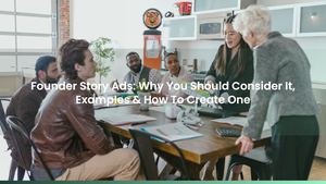 Founder Story Ads: Why You Should Consider It, Examples & How To Create One