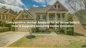 Comparative Market Analysis for NJ Home Sellers: How It Supports Accurate Home Valuation