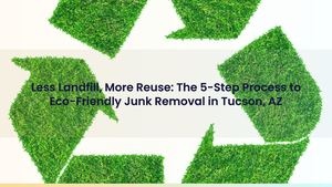 Less Landfill, More Reuse: The 5-Step Process to Eco-Friendly Junk Removal in Tucson, AZ