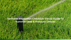 Sprinkler Inspection Checklist: Visual Guide To Summer Leak & Pressure Checks