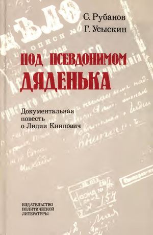 Под псевдонимом Дяденька Документальная повесть о Лидии Книпович Рубанов Семен Абрамович, Усыскин Григорий Самойлович