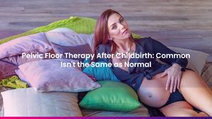 Pelvic Floor Therapy After Childbirth: Common Isn't the Same as Normal