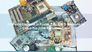 E-Waste Disposal in Foster City, CA: 5 Reasons to Call a Pro Junk Removal Crew