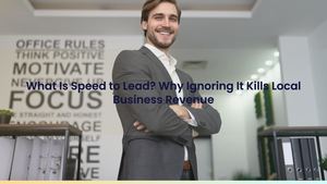 What Is Speed to Lead? Why Ignoring It Kills Local Business Revenue