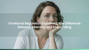 Emotional Regulation Explained: The Difference Between Reacting and Responding