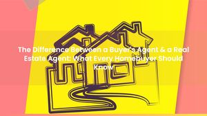 The Difference Between a Buyer's Agent & a Real Estate Agent: What Every Homebuyer Should Know