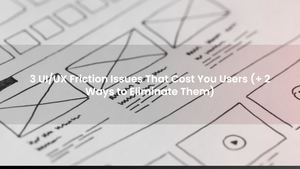 3 UI/UX Friction Issues That Cost You Users (+ 2 Ways to Eliminate Them)