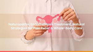 Naturopathic Endometriosis Treatment: Natural Strategies for Pain Relief & Whole-Body Care