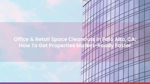 Office & Retail Space Cleanouts in Palo Alto, CA: How To Get Properties Market-Ready Faster