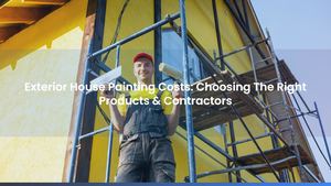 Exterior House Painting Costs: Choosing The Right Products & Contractors