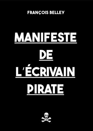 Manifeste De L'écrivain Pirate - François Belley