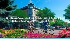 Northern Colorado Real Estate: What To Look For Before Buying an Investment Property