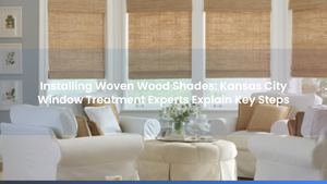 Installing Woven Wood Shades: Kansas City Window Treatment Experts Explain Key Steps
