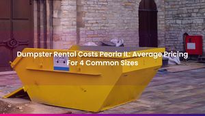 Dumpster Rental Costs Peoria IL: Average Pricing For 4 Common Sizes