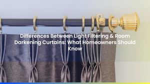 Differences Between Light Filtering & Room Darkening Curtains: What Homeowners Should Know
