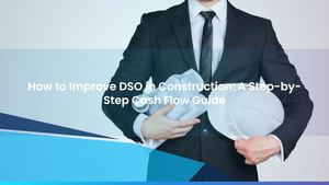 How to Improve DSO in Construction: A Step-by-Step Cash Flow Guide