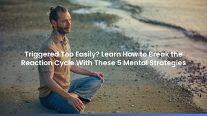 Triggered Too Easily? Learn How to Break the Reaction Cycle With These 5 Mental Strategies