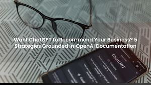 Want ChatGPT to Recommend Your Business? 5 Strategies Grounded in OpenAI Documentation