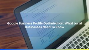 Google Business Profile Optimization: What Local Businesses Need To Know