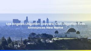 Los Angeles Litigation Lawyers: Civil Litigation Firm Announces New Name