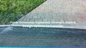 Paver Driveways Explained: Strength, Style & Design Options To Consider