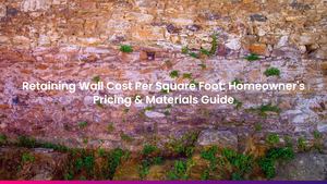 Retaining Wall Cost Per Square Foot: Homeowner's Pricing & Materials Guide