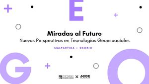 Miradas Al Futuro Nuevas Perspectivas En Tecnologías Geoespaciales