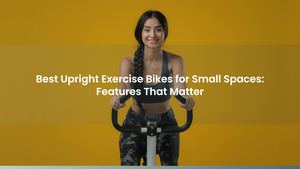 Best Upright Exercise Bikes for Small Spaces: Features That Matter
