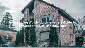 Is New Siding Worth It? Homeowner's Guide To Installation Costs, Benefits & ROI
