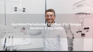 Auckland Periodontist 205 Five-Star Google Reviews: 4 Key Facts