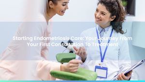 Starting Endometriosis Care: Your Journey From Your First Consultation To Treatment