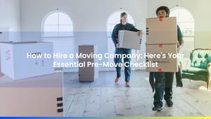 How to Hire a Moving Company: Here's Your Essential Pre-Move Checklist