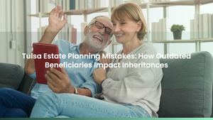 Tulsa Estate Planning Mistakes: How Outdated Beneficiaries Impact Inheritances