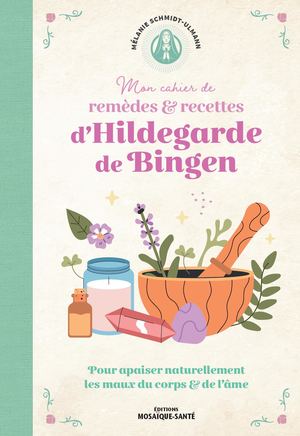 Mon cahier de remèdes & recettes d’Hildegarde de Bingen
