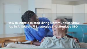 How to Make Assisted Living Communities Show Up in AI Search: 5 Strategies That Replace SEO