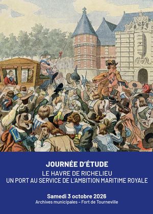 Journée d'étude - Le Havre de Richelieu. Un port au service de l'ambition maritime royale